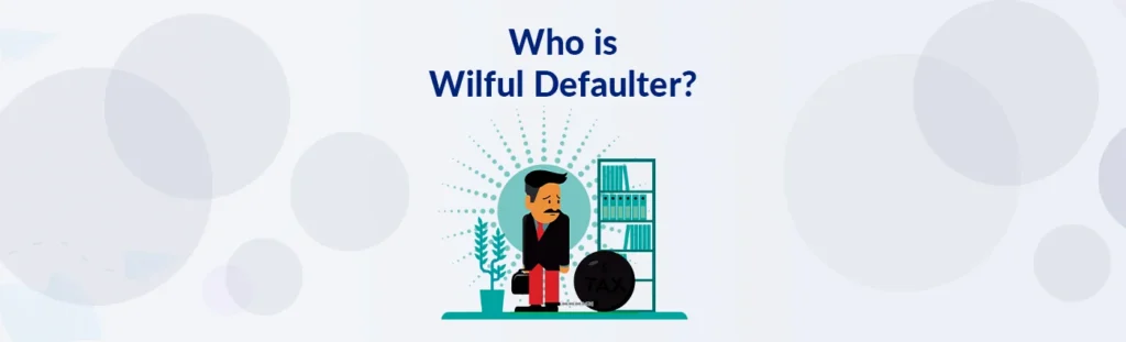 Who is a wilful defaulter?
