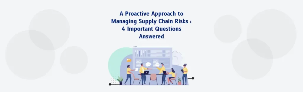 A Proactive Approach to Managing Supply Chain Risks Significance and Methods